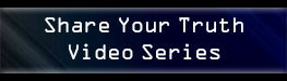 Graphic button link that says Share Your Truth Video Series